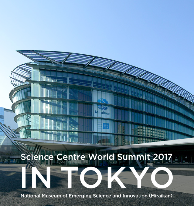 Science Centre World Summit 2017 in Tokyo National Museum of Emerging Science and Innovation(Miraikan)